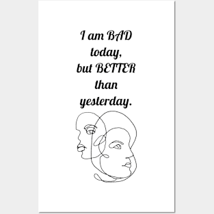 I AM BAD TODAY , BUT BETTER THANK YESTERDAY / FACE DESIGN Posters and Art